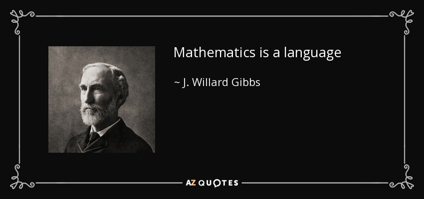 Mathematics is a language - J. Willard Gibbs