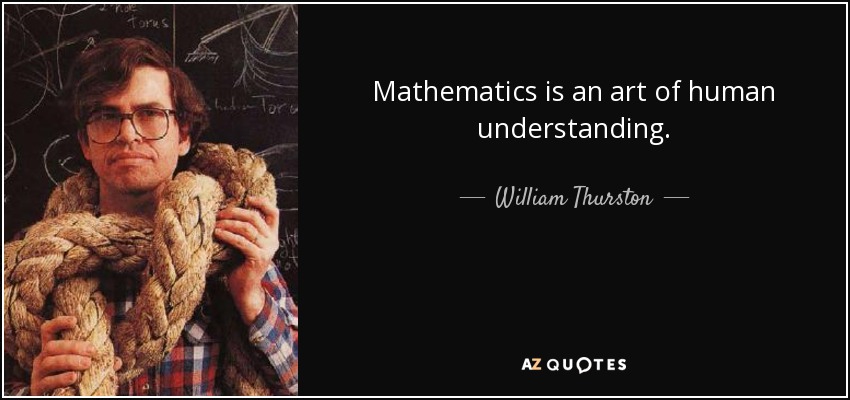 Mathematics is an art of human understanding. - William Thurston