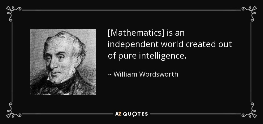 [Mathematics] is an independent world created out of pure intelligence. - William Wordsworth
