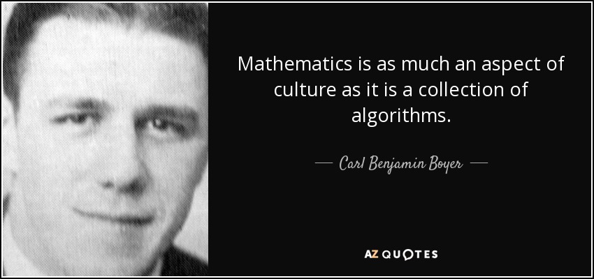 Mathematics is as much an aspect of culture as it is a collection of algorithms. - Carl Benjamin Boyer