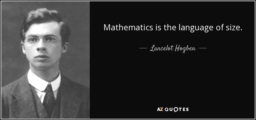 Mathematics is the language of size. - Lancelot Hogben