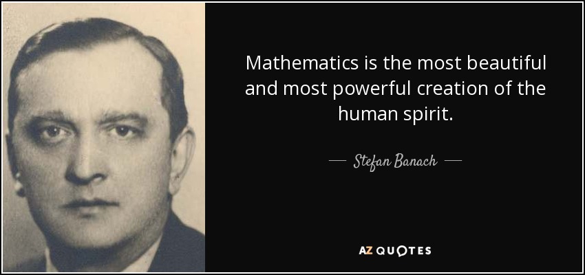 Mathematics is the most beautiful and most powerful creation of the human spirit. - Stefan Banach