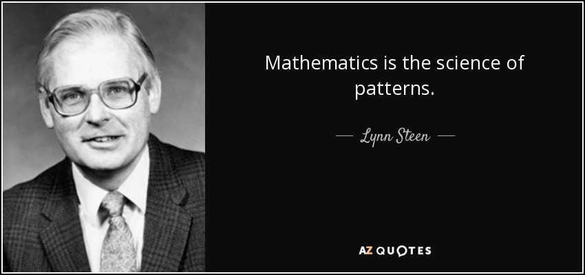 Mathematics is the science of patterns. - Lynn Steen