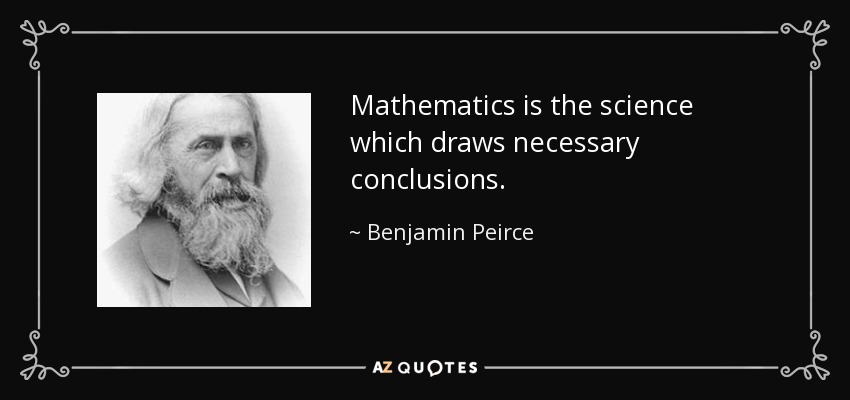 Mathematics is the science which draws necessary conclusions. - Benjamin Peirce