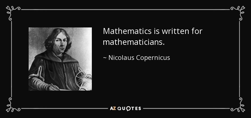 Mathematics is written for mathematicians. - Nicolaus Copernicus