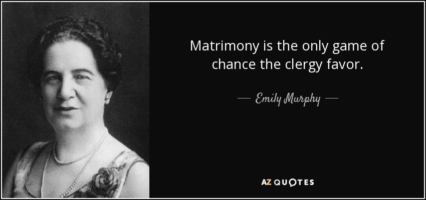 Matrimony is the only game of chance the clergy favor. - Emily Murphy