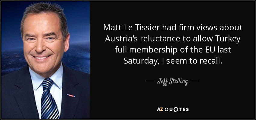 Matt Le Tissier had firm views about Austria's reluctance to allow Turkey full membership of the EU last Saturday, I seem to recall. - Jeff Stelling