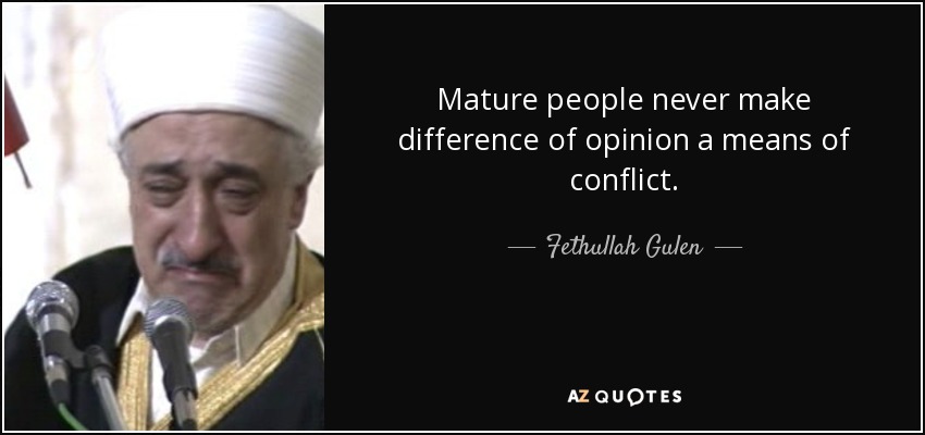 Mature people never make difference of opinion a means of conflict. - Fethullah Gulen