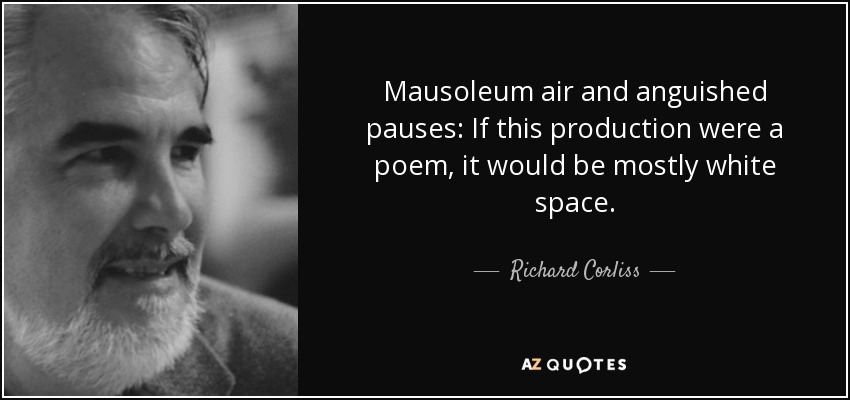 Mausoleum air and anguished pauses: If this production were a poem, it would be mostly white space. - Richard Corliss