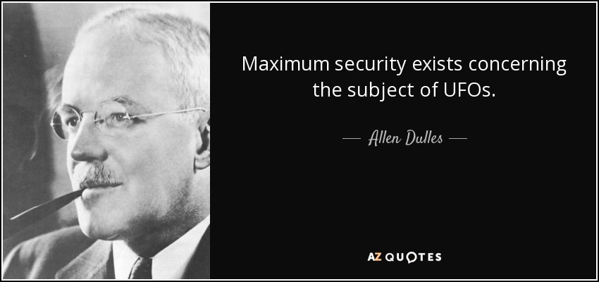 Maximum security exists concerning the subject of UFOs. - Allen Dulles