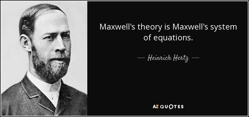 Maxwell's theory is Maxwell's system of equations. - Heinrich Hertz