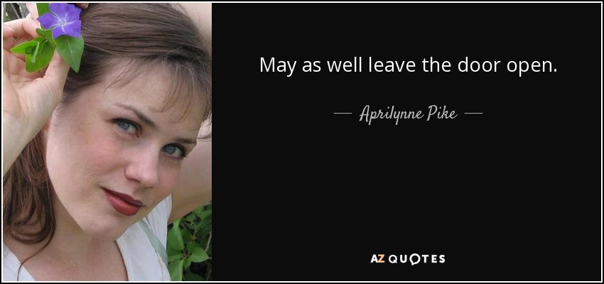 May as well leave the door open. - Aprilynne Pike