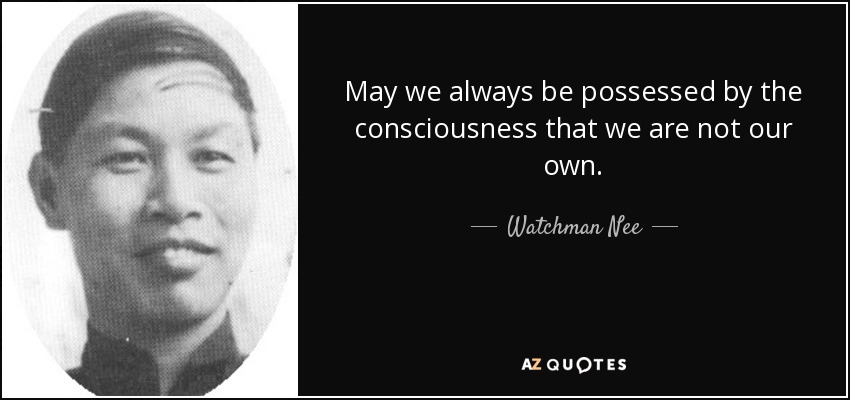 May we always be possessed by the consciousness that we are not our own. - Watchman Nee