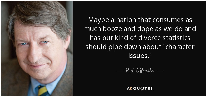 Maybe a nation that consumes as much booze and dope as we do and has our kind of divorce statistics should pipe down about 