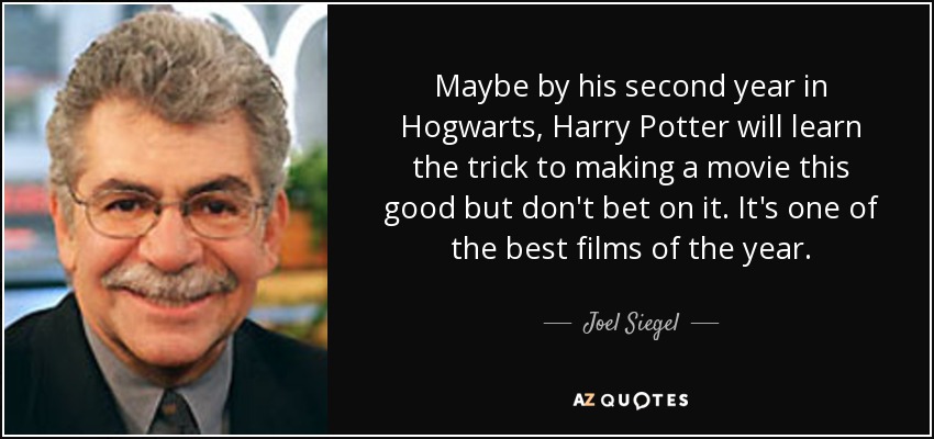 Maybe by his second year in Hogwarts, Harry Potter will learn the trick to making a movie this good but don't bet on it. It's one of the best films of the year. - Joel Siegel