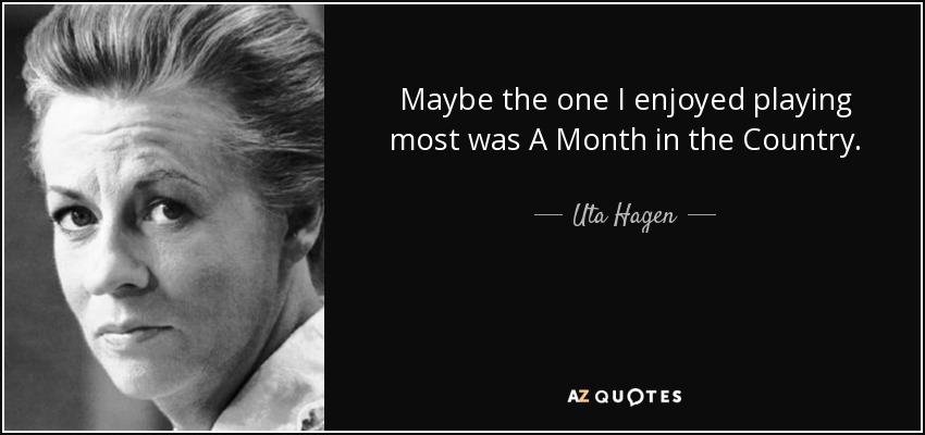Maybe the one I enjoyed playing most was A Month in the Country. - Uta Hagen