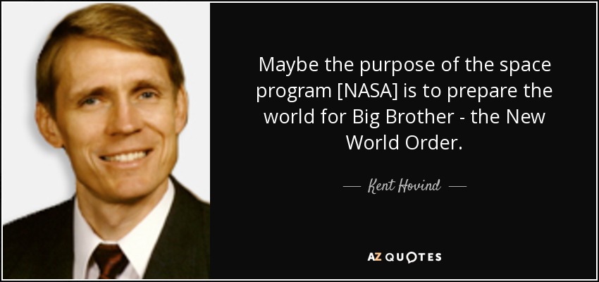 Maybe the purpose of the space program [NASA] is to prepare the world for Big Brother - the New World Order. - Kent Hovind