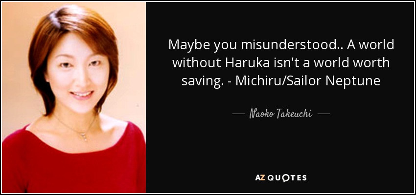 Maybe you misunderstood.. A world without Haruka isn't a world worth saving. - Michiru/Sailor Neptune - Naoko Takeuchi
