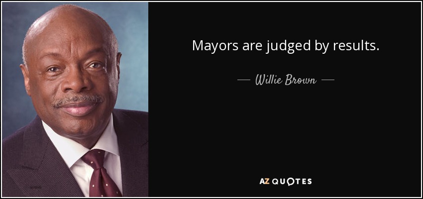Mayors are judged by results. - Willie Brown