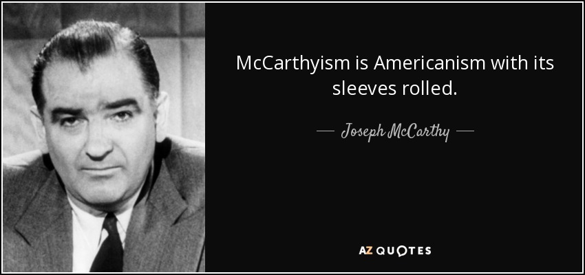 McCarthyism is Americanism with its sleeves rolled. - Joseph McCarthy