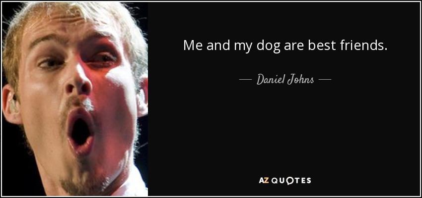 Me and my dog are best friends. - Daniel Johns