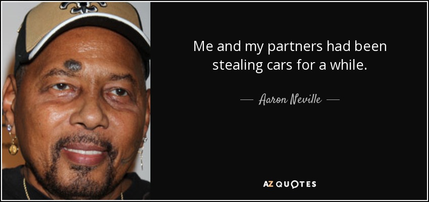 Me and my partners had been stealing cars for a while. - Aaron Neville