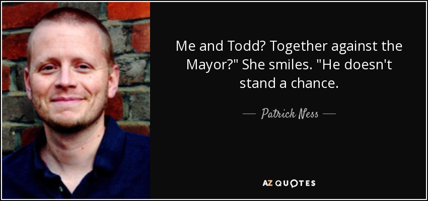 Me and Todd? Together against the Mayor?