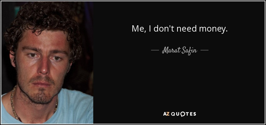 Me, I don't need money. - Marat Safin