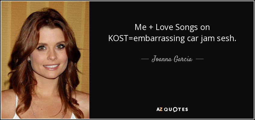Me + Love Songs on KOST=embarrassing car jam sesh. - Joanna Garcia