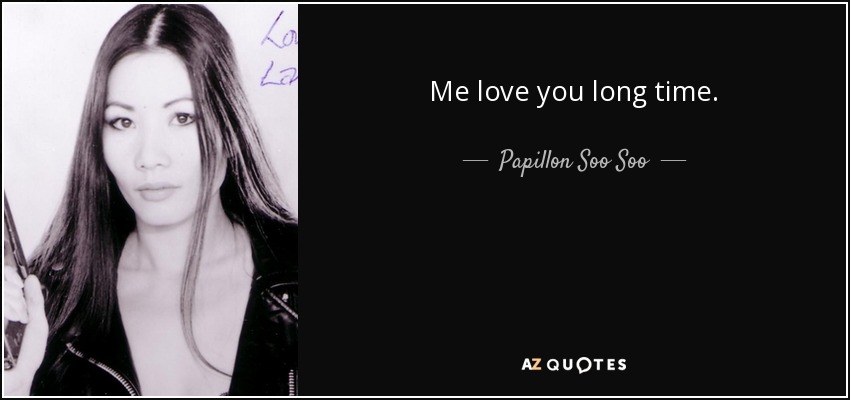 Me love you long time. - Papillon Soo Soo