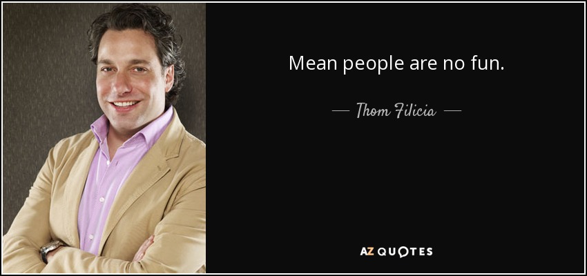 Mean people are no fun. - Thom Filicia