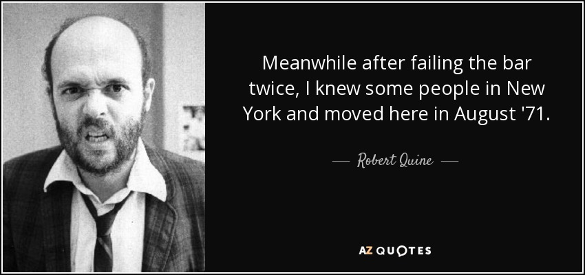Meanwhile after failing the bar twice, I knew some people in New York and moved here in August '71. - Robert Quine