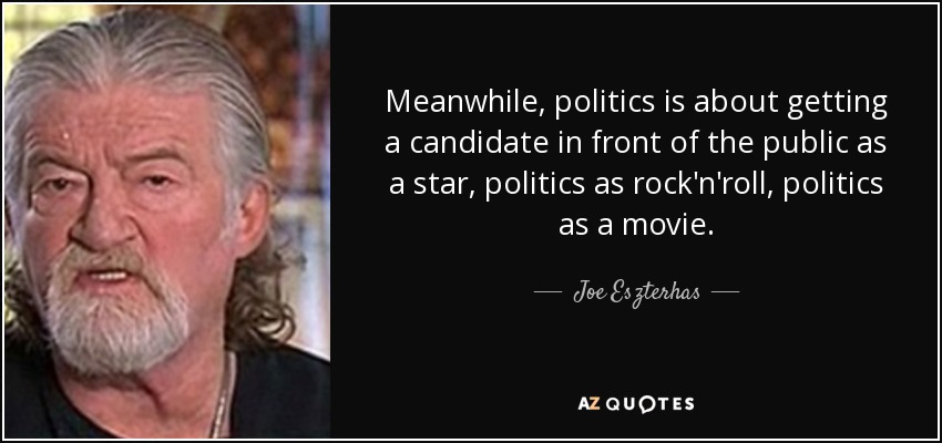 Meanwhile, politics is about getting a candidate in front of the public as a star, politics as rock'n'roll, politics as a movie. - Joe Eszterhas