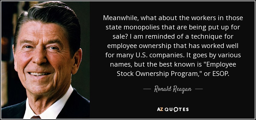 Meanwhile, what about the workers in those state monopolies that are being put up for sale? I am reminded of a technique for employee ownership that has worked well for many U.S. companies. It goes by various names, but the best known is 