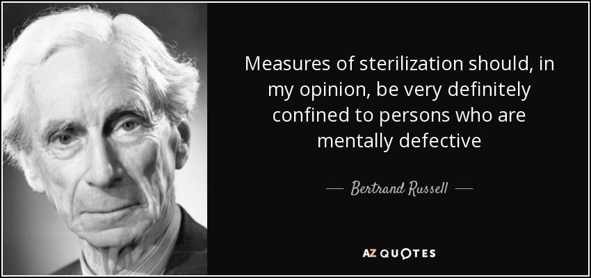 Measures of sterilization should, in my opinion, be very definitely confined to persons who are mentally defective - Bertrand Russell