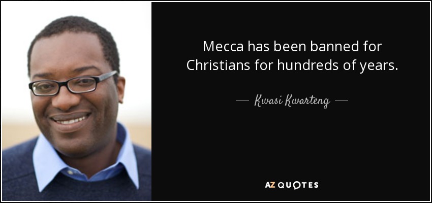 Mecca has been banned for Christians for hundreds of years. - Kwasi Kwarteng