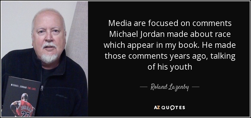 Media are focused on comments Michael Jordan made about race which appear in my book. He made those comments years ago, talking of his youth - Roland Lazenby