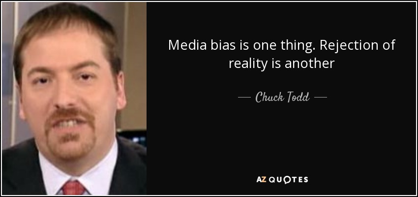 Media bias is one thing. Rejection of reality is another - Chuck Todd