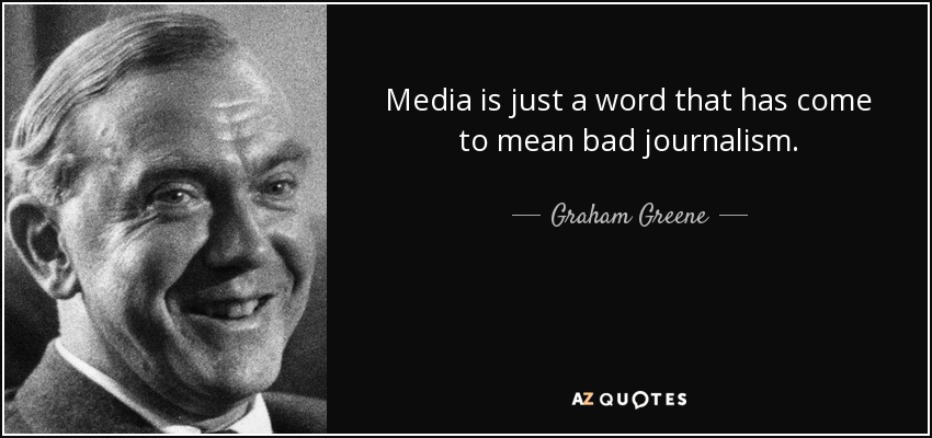 Media is just a word that has come to mean bad journalism. - Graham Greene