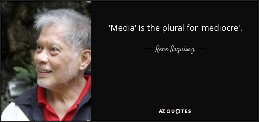 'Media' is the plural for 'mediocre'. - Rene Saguisag