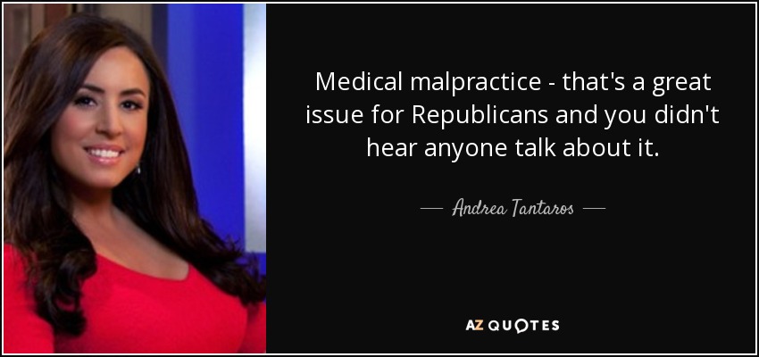 Medical malpractice - that's a great issue for Republicans and you didn't hear anyone talk about it. - Andrea Tantaros