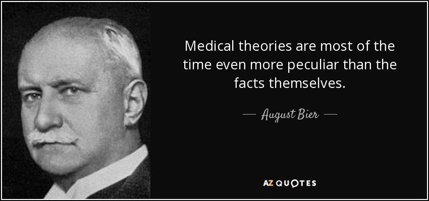 Medical theories are most of the time even more peculiar than the facts themselves. - August Bier