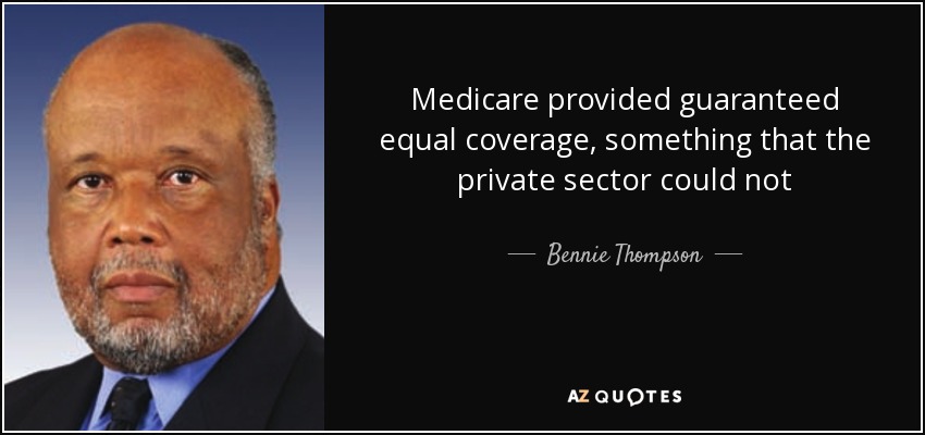 Medicare provided guaranteed equal coverage, something that the private sector could not - Bennie Thompson