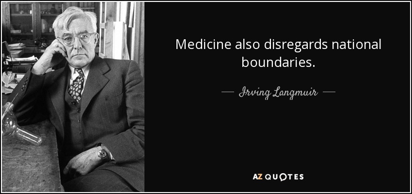 Medicine also disregards national boundaries. - Irving Langmuir