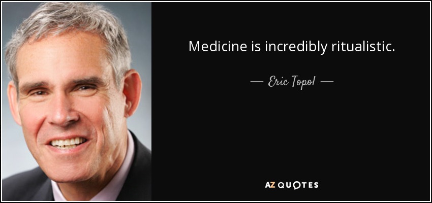 Medicine is incredibly ritualistic. - Eric Topol