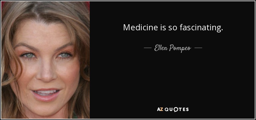 Medicine is so fascinating. - Ellen Pompeo