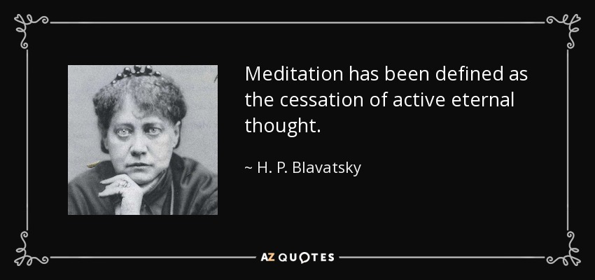 Meditation has been defined as the cessation of active eternal thought. - H. P. Blavatsky