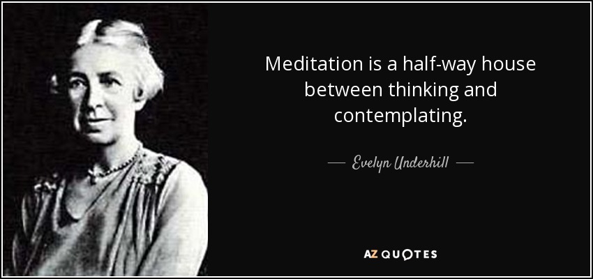 Meditation is a half-way house between thinking and contemplating. - Evelyn Underhill
