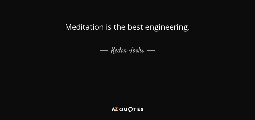 Meditation is the best engineering. - Kedar Joshi
