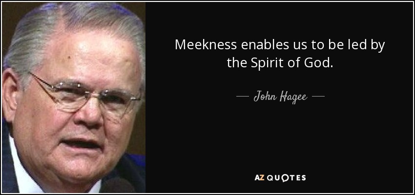 Meekness enables us to be led by the Spirit of God. - John Hagee